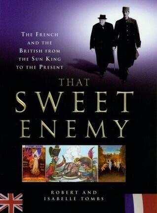That Sweet Enemy: The French and the British From the Sun King to the Present