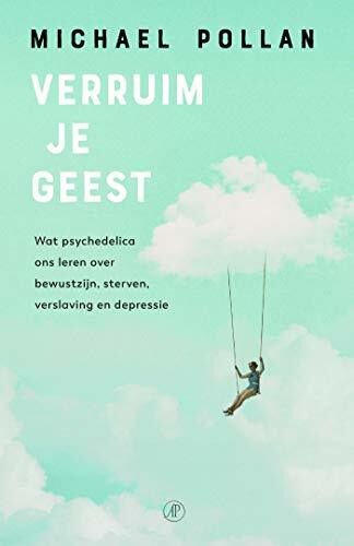 Verruim je geest: Wat psychedelica ons leren over bewustzijn, sterven, verslaving en depressie