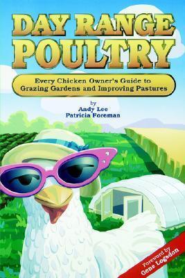 Day Range Poultry: Every Chicken Owner's Guide to Grazing Gardens and Improving Pastures
