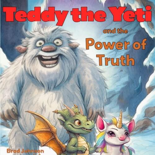 Teddy the Yeti and the Power of Truth: A Story of Adventure, Friendship, and Overcoming Lies for Young Children