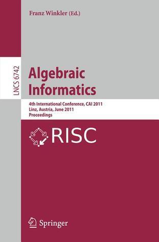 Algebraic Informatics: 4th International Conference, CAI 2011, Linz, Austria, June 21-24, 2011, Proceedings