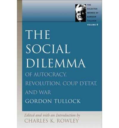 [(Social Dilemma: v. 8: Of Autocracy, Revolution, Coup D'Etat and War )] [Author: Charles K. Rowley] [Dec-2005]