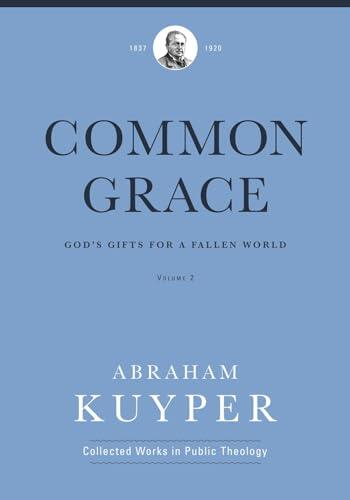Common Grace (Volume 2) (Abraham Kuyper Collected Works in Public Theology): God's Gifts for a Fallen World