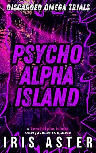 Psycho Alpha Island: A Feral Alpha Island Omegaverse Romance