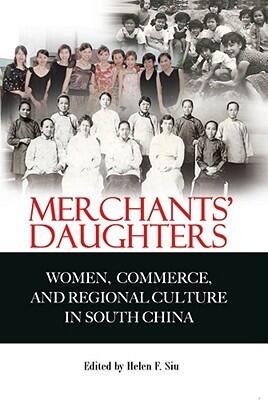 Merchants' Daughters: Women, Commerce, and Regional Culture in South China