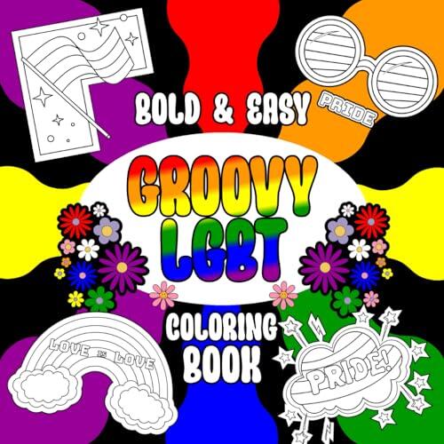 Groovy LGBT Bold & Easy Coloring Book: Inspirational Pride & More Illustrations for Seniors and Beginners to Create Masterpieces