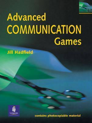 Advanced Communication Games: A Collection of Games and Activities for Intermediate and Advanced Students of English