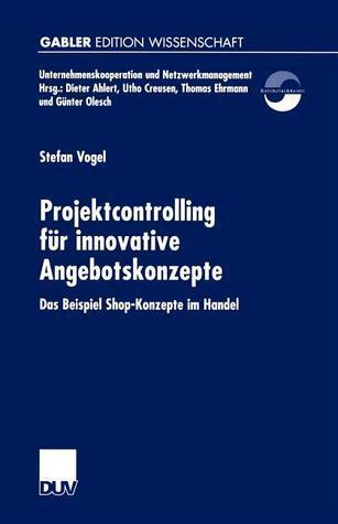 Projektcontrolling für innovative Angebotskonzepte: Das Beispiel Shop-Konzepte im Handel (Unternehmenskooperation und Netzwerkmanagement)