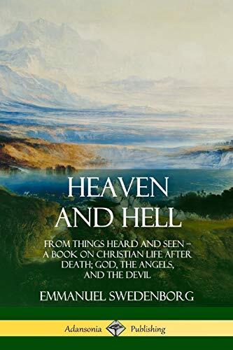 Heaven and Hell: From Things Heard and Seen, A Book on Christian Life After Death (God, the Angels, and the Devil)