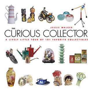 The Curious Collector: A Lively Little Tour of 101 Favorite Collectibles