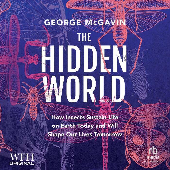 The Hidden World: How Insects Sustain Life on Earth Today and Will Shape Our Lives Tomorrow