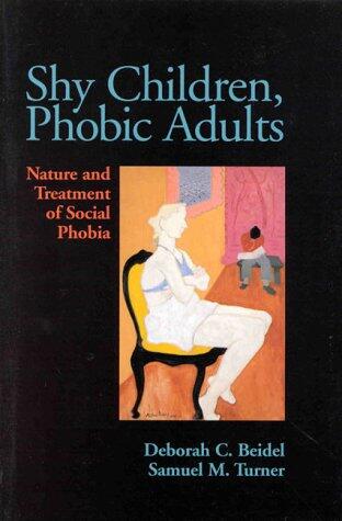 Shy Children, Phobic Adults: Nature and Treatment of Social Phobia