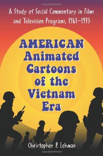 [(American Animated Cartoons of the Vietnam Era: A Study of Social Commentary in Films and Television Programs, 1961-1973)] [Author: Christopher P. Lehman] published on