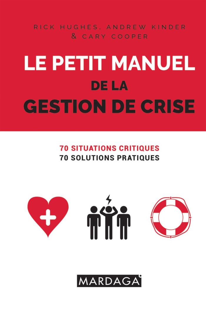 Le Petit Manuel de la Gestion de Crise: 70 Situations Critiques, 70 Solutions Pratiques