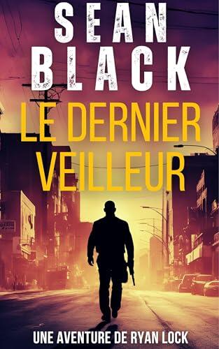 Le dernier veilleur: Un thriller de justicier plein d'action (Une aventure de Ryan Lock t. 12)