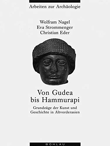 Von Gudea bis Hammurapi: Grundzüge der Kunst und Geschichte in Altvorderasien
