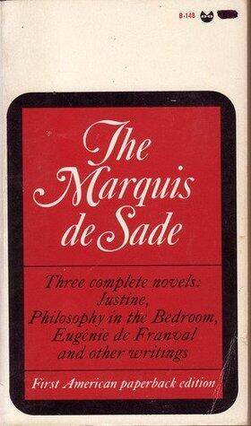 Three Complete Novels: Justine / Philosophy in the Bedroom / Eugénie De Franval and Other Writings