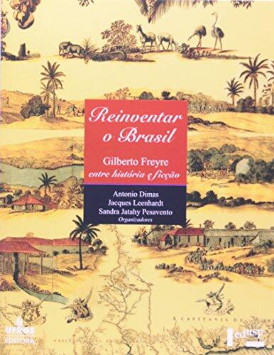 Reinventar O Brasil: Gilberto Freyre, Entre Historia E Ficcao