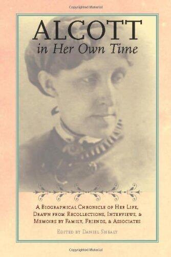 Alcott in Her Own Time: A Biographical Chronicle of Her LIfe, Drawn from Recollections, Interviews, and Memoirs by Family, Friends, and Associates