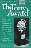 The Tony Award: A Complete Listing of Winners and Nominees with a History of the American Theatr e Wing
