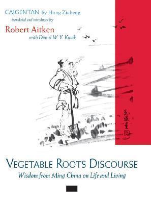 Vegetable Roots Discourse: Wisdom from Ming China on Life and Living