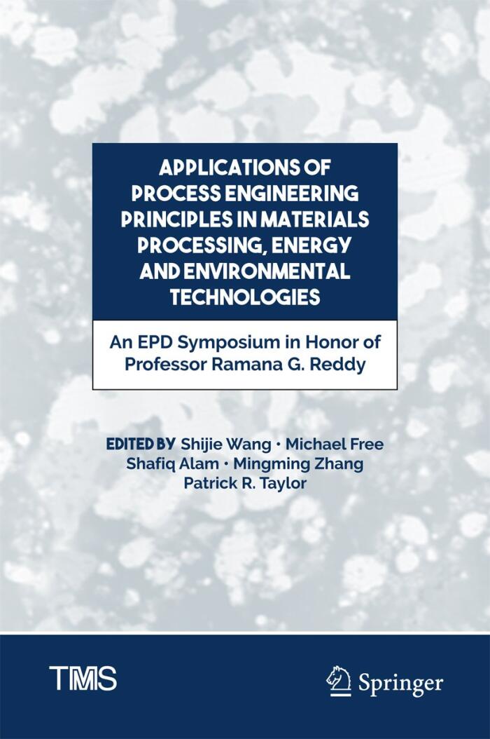 Applications of Process Engineering Principles in Materials Processing, Energy and Environmental Technologies: An EPD Symposium in Honor of Professor Ramana ...