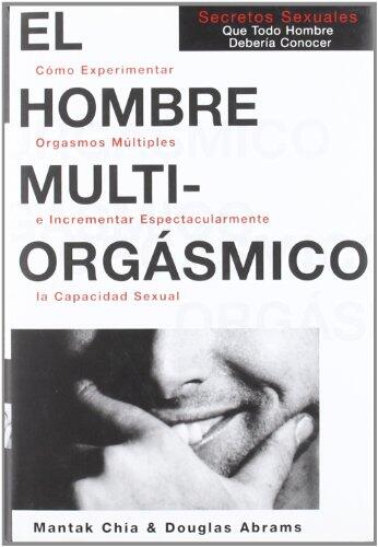 El Hombre Multiorgasmico: Secretossexuales Que Todo Hombre Deberia Conocer (Autoayuda)