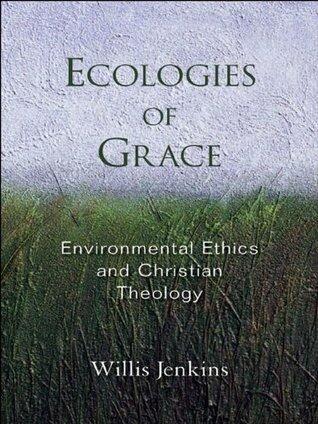 Ecologies of Grace: Environmental Ethics and Christian Theology