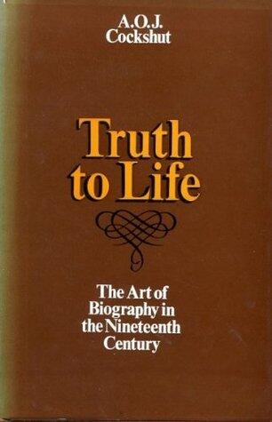 Truth to life;: The art of biography in the nineteenth century