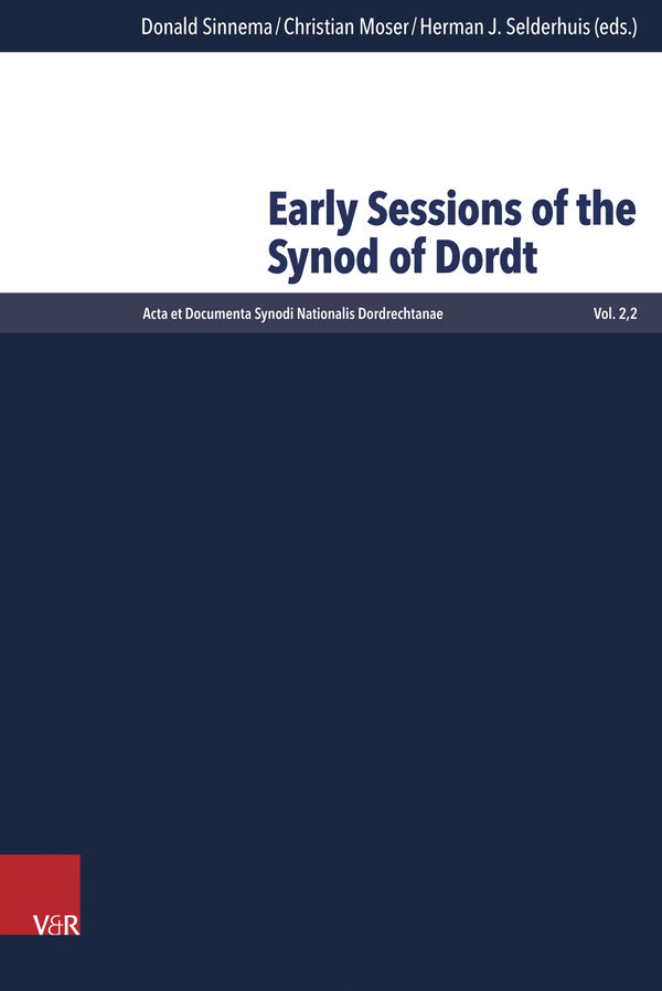 Early Sessions of the Synod of Dordt (ACTA Et Documenta Synodi Nationalis Dordrechtanae (1618-1619)