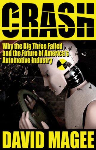 Crash: Why the Big Three Stumbled and How the American Auto Industry Will Rise Again
