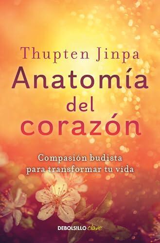 Anatomía del corazón: Compasión budista para transformar tu vida / A Fearless Heart: How the Courage to Be Compassionate Can Transform Our Lives