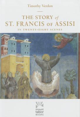 The Story of St. Francis of Assisi: In Twenty-Eight Scenes