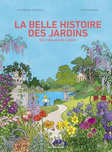La belle histoire des jardins - Dix mille ans de culture