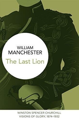 The Last Lion: Winston Spencer Churchill: Vol. I: Visions of Glory, 1874-1932, The