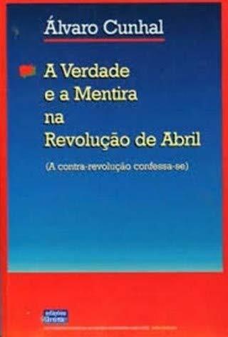 A Verdade e a Mentira na Revolução de Abril: A contra-revolução confessa-se