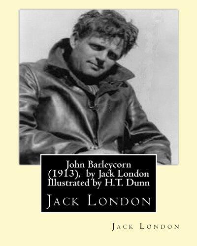 John Barleycorn (1913), by Jack London Illustrated by H.T. Dunn