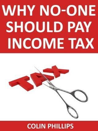 Why No-One Should Pay Income Tax - The problem of taxation and what to do about it
