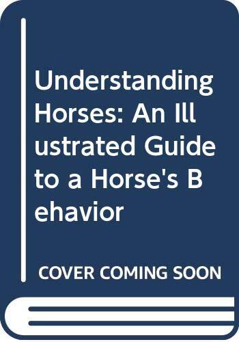 Understanding Horses: An Illustrated Guide to a Horse's Behavior