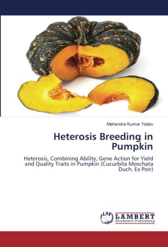 Heterosis Breeding in Pumpkin: Heterosis, Combining Ability, Gene Action for Yield and Quality Traits in Pumpkin