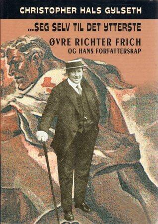 ...seg selv til det ytterste: Øvre Richter Frich og hans forfatterskap