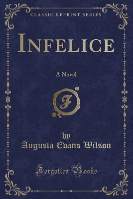 Infelice (Classic Reprint): A Novel