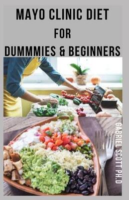 MAYO CLINIC DIET For DUMMIES & BEGINNERS: Delicious Mayo Experts Recipes To Lose Weight And Stay Healthy: Includes Meal Plan, Food List And How To Get Started
