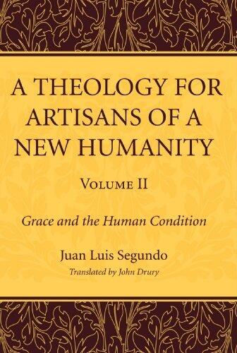 A Theology for Artisans of a New Humanity, Volume 2: Grace and the Human Condition by Juan Luis Segundo