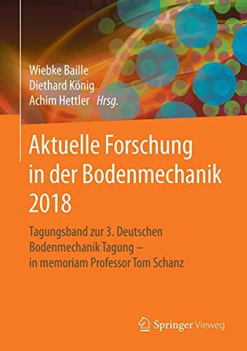 Aktuelle Forschung in der Bodenmechanik 2018: Tagungsband zur 3. Deutschen Bodenmechanik Tagung - in memoriam Professor Tom Schanz