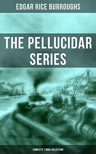 THE PELLUCIDAR SERIES - Complete 7 Book Collection: At the Earth's Core, Pellucidar, Tanar of Pellucidar, Tarzan at the Earth's Core, Back to the Stone Age, Land of Terror & Savage Pellucidar