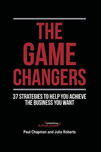 The Game Changers: 37 Strategies To Help You Achieve The Business You Want