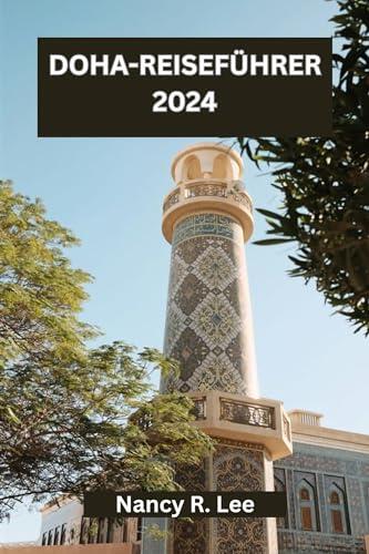 DOHA-REISEFÜHRER 2024: Entdecken Sie Kultur, Küche und Abenteuer in der pulsierenden Hauptstadt Katars