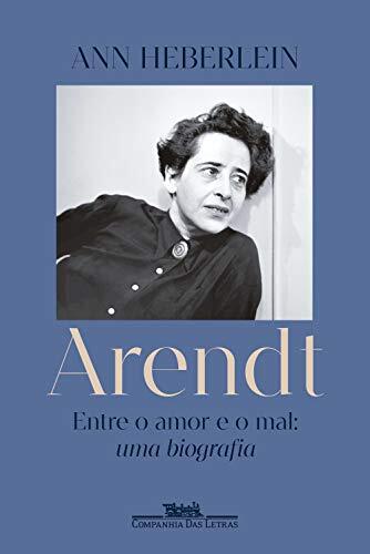 Arendt: Entre o amor e o mal: uma biografia
