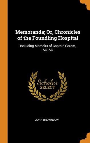 Memoranda; or, Chronicles of the Foundling Hospital (Including Memoirs of Captain Coram)